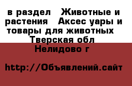  в раздел : Животные и растения » Аксесcуары и товары для животных . Тверская обл.,Нелидово г.